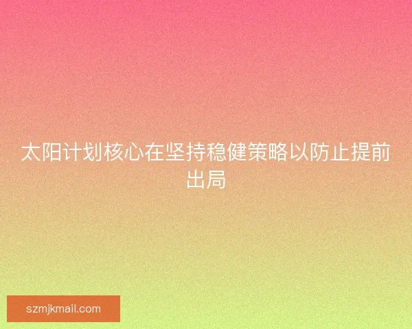 太阳计划核心在坚持稳健策略以防止提前出局