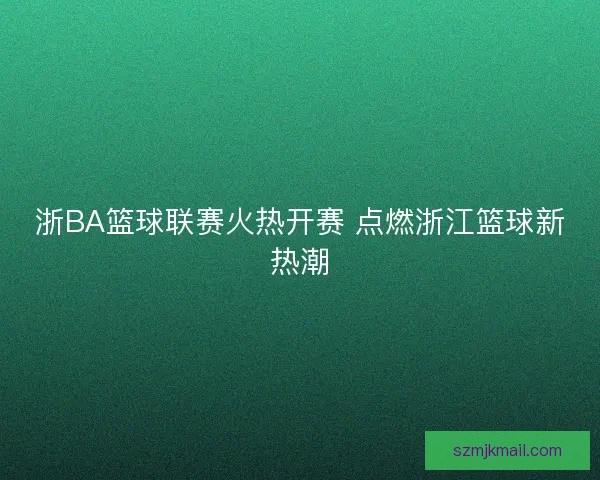 浙BA篮球联赛火热开赛 点燃浙江篮球新热潮
