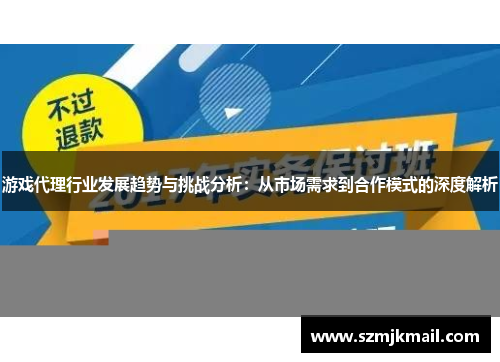 游戏代理行业发展趋势与挑战分析：从市场需求到合作模式的深度解析